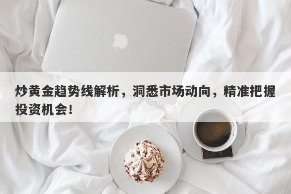 炒黄金趋势线解析，洞悉市场动向，精准把握投资机会！
