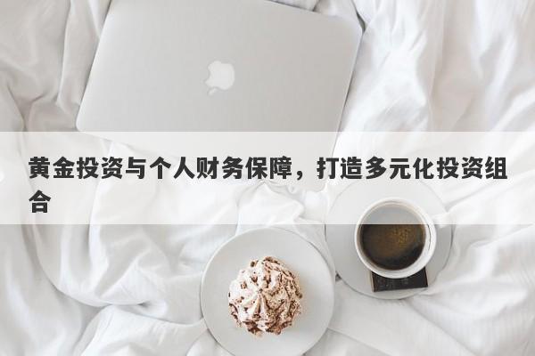 黄金投资与个人财务保障，打造多元化投资组合