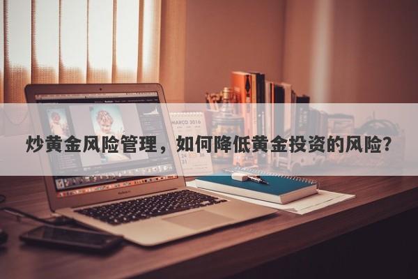 炒黄金风险管理，如何降低黄金投资的风险？
