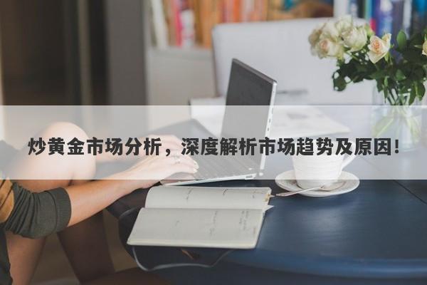 炒黄金市场分析，深度解析市场趋势及原因！