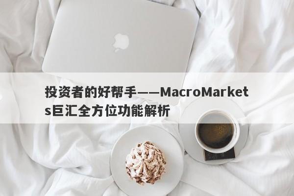 投资者的好帮手——MacroMarkets巨汇全方位功能解析